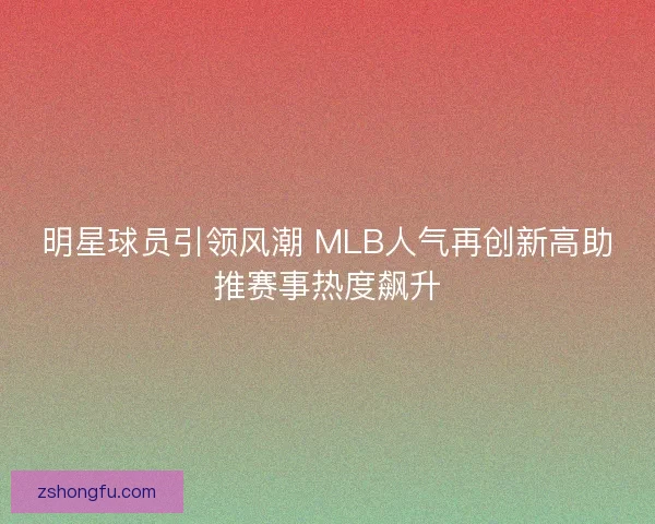 明星球员引领风潮 MLB人气再创新高助推赛事热度飙升