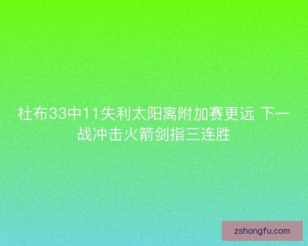 杜布33中11失利太阳离附加赛更远 下一战冲击火箭剑指三连胜